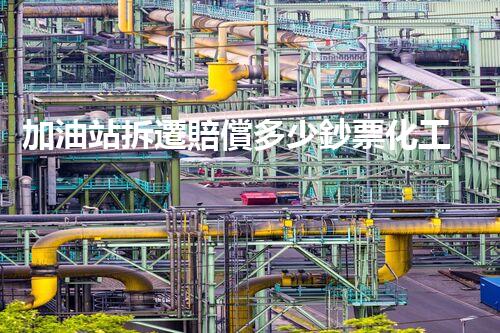 加油站拆遷賠償多少鈔票化工廠拆除技術(shù)革新：關(guān)鍵性挑戰(zhàn)與突破方案！