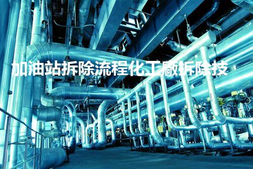 加油站拆除流程化工廠拆除技術(shù)革新：關(guān)鍵挑戰(zhàn)與以后前景？