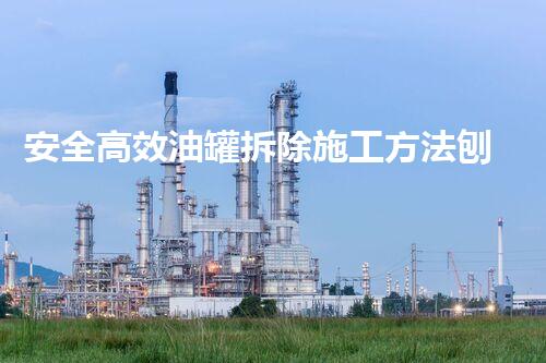 安全高效油罐拆除施工方法刨析