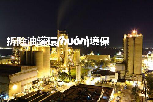 拆除油罐環(huán)境保護(hù)措施探究與實(shí)踐