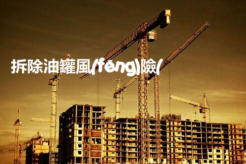 拆除油罐風(fēng)險(xiǎn)評(píng)估：整體保障安全高效作業(yè)