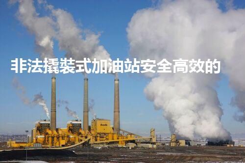 非法撬裝式加油站安全高效的化工廠拆除技術：關鍵步驟與現(xiàn)代挑戰(zhàn)？
